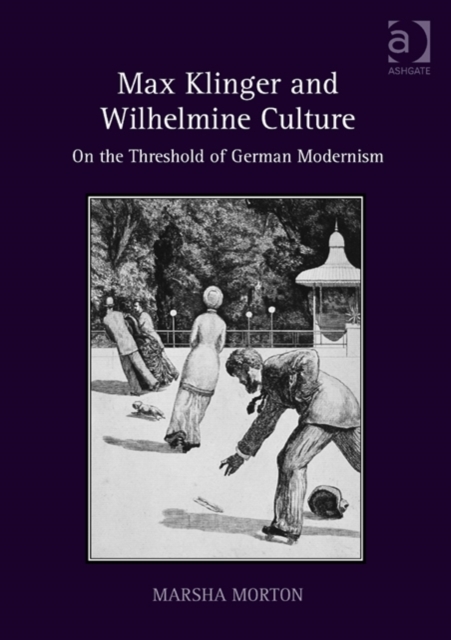 Max Klinger and Wilhelmine Culture : On the Threshold of German Modernism, Hardback Book