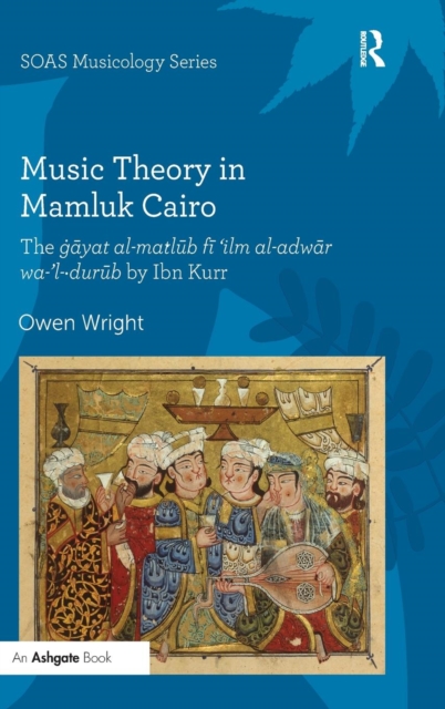 Music Theory in Mamluk Cairo : The gayat al-matlub fi 'ilm al-adwar wa-'l-durub by Ibn Kurr, Hardback Book