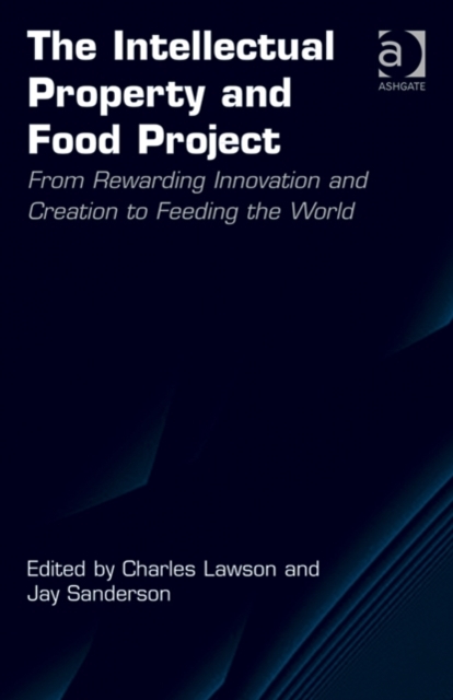 The Intellectual Property and Food Project : From Rewarding Innovation and Creation to Feeding the World, Hardback Book
