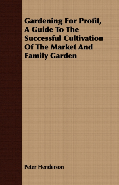 Gardening For Profit, A Guide To The Successful Cultivation Of The Market And Family Garden, Paperback / softback Book