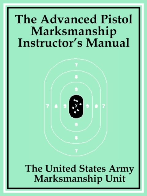 The Advanced Pistol Marksmanship Instructor's Manual, Paperback / softback Book
