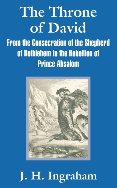 The Throne of David : From the Consecration of the Shepherd of Bethlehem to the Rebellion of Prince Absalom, Paperback / softback Book