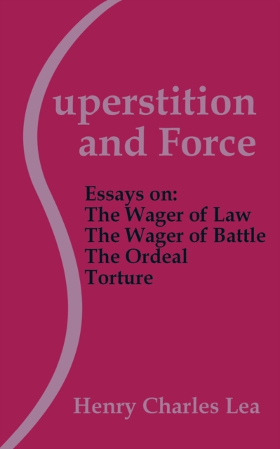 Superstition and Force : Essays on the Wager of Law; The Wager of Battle; The Ordeal; Torture, Paperback / softback Book