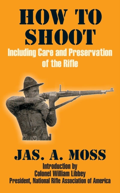 How to Shoot : Including Care and Preservation of the Rifle, Paperback / softback Book