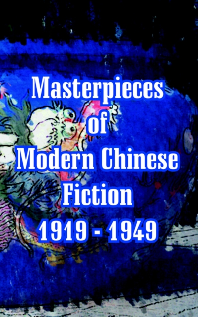 Masterpieces of Modern Chinese Fiction 1919 - 1949, Paperback / softback Book