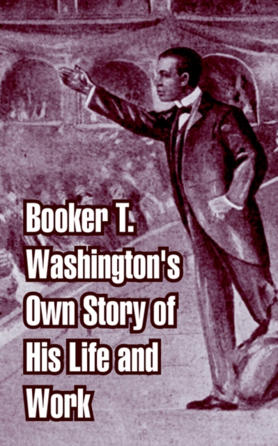 Booker T. Washington's Own Story of His Life and Work, Paperback / softback Book