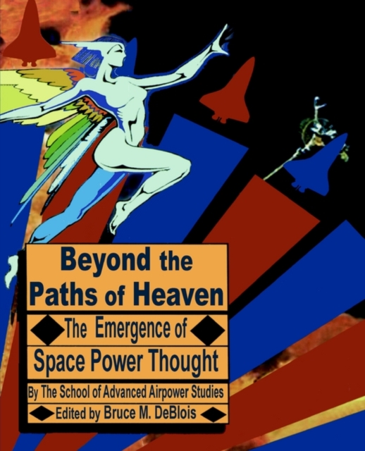 Beyond the Paths of Heaven : The Emergence of Space Power Thought, Paperback / softback Book