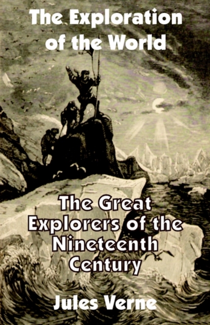 The Exploration of the World : The Great Explorers of the Nineteenth Century, Paperback / softback Book