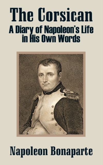 The Corsican : A Diary of Napoleon's Life in His Own Words, Paperback / softback Book