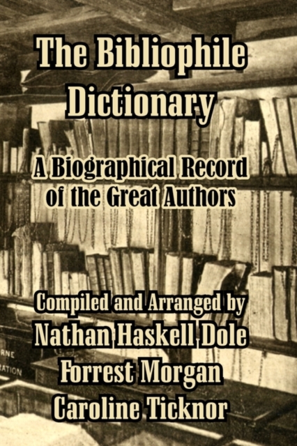 The Bibliophile Dictionary : A Biographical Record of the Great Authors, Paperback / softback Book