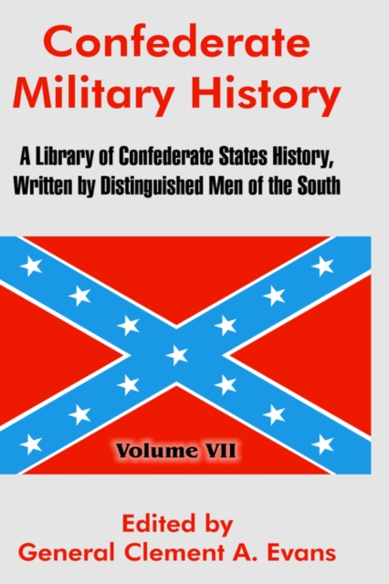 Confederate Military History : A Library of Confederate States History, Written by Distinguished Men of the South (Volume VII), Hardback Book