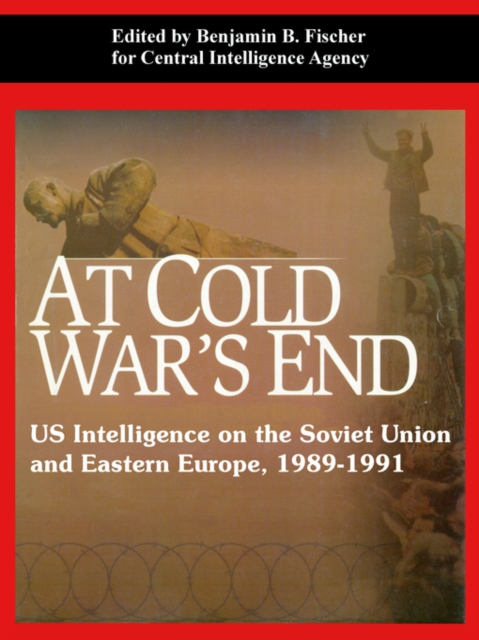 At Cold War's End : US Intelligence on the Soviet Union and Eastern Europe, 1989-1991, Paperback / softback Book