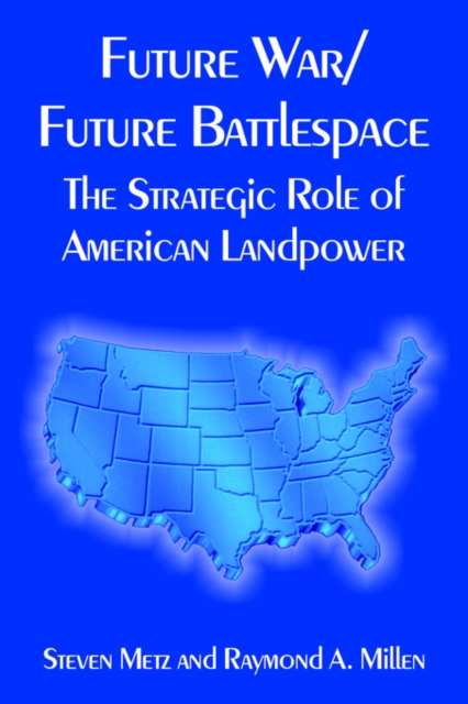 Future War/Future Battlespace : The Strategic Role of American Landpower, Paperback / softback Book