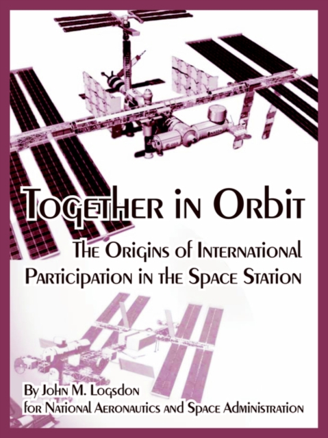 Together in Orbit : The Origins of International Participation in the Space Station, Paperback / softback Book