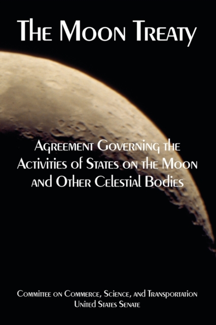 The Moon Treaty : Agreement Governing the Activities of States on the Moon and Other Celestial Bodies, Paperback / softback Book