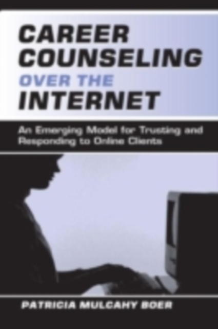Career Counseling Over the Internet : An Emerging Model for Trusting and Responding To Online Clients, PDF eBook