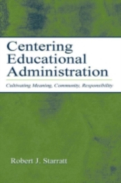 Centering Educational Administration : Cultivating Meaning, Community, Responsibility, PDF eBook