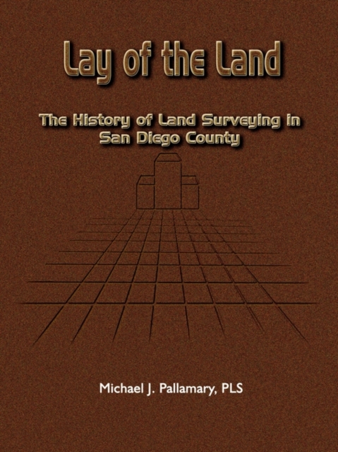 Lay of the Land : The History of Land Surveying in San Diego County, Paperback / softback Book