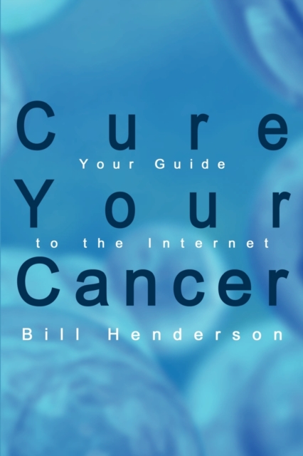 Cure Your Cancer : Your Guide to the Internet, Paperback / softback Book