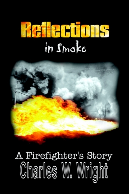 Reflections in Smoke: A Firefighter's Story : A Firefighter's Story, Hardback Book