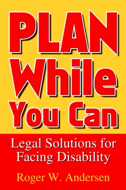 Plan While You Can: Legal Solutions for Facing Disability, Paperback / softback Book