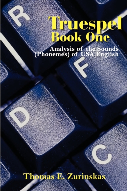 Truespel Book One: Analysis of the Sounds (Phonemes) of USA English : Analysis of the Sounds of USA English, Paperback / softback Book