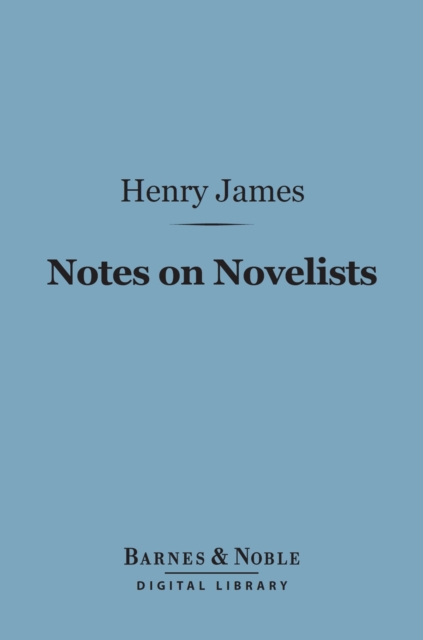 Notes on Novelists (Barnes & Noble Digital Library) : With Some Other Notes, EPUB eBook
