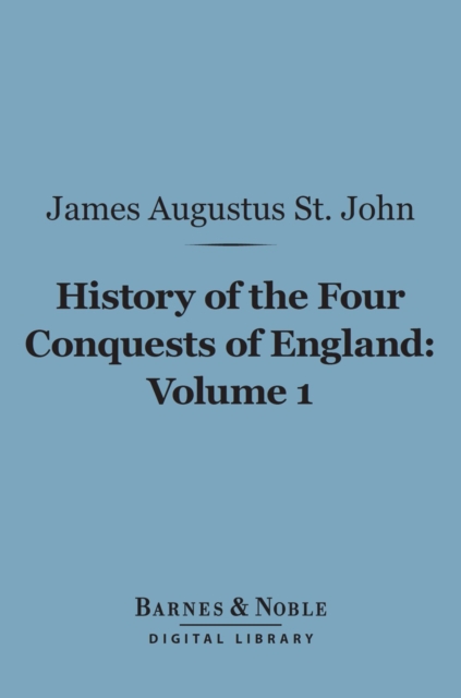 History of the Four Conquests of England, Volume 1 (Barnes & Noble Digital Library), EPUB eBook