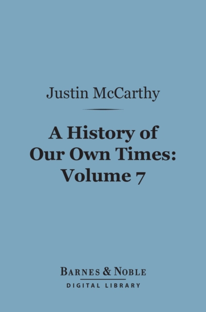 A History of Our Own Times, Volume 7 (Barnes & Noble Digital Library), EPUB eBook