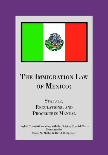The Immigration Law of Mexico : Statute, Regulations, and Procedures Manual, Paperback / softback Book