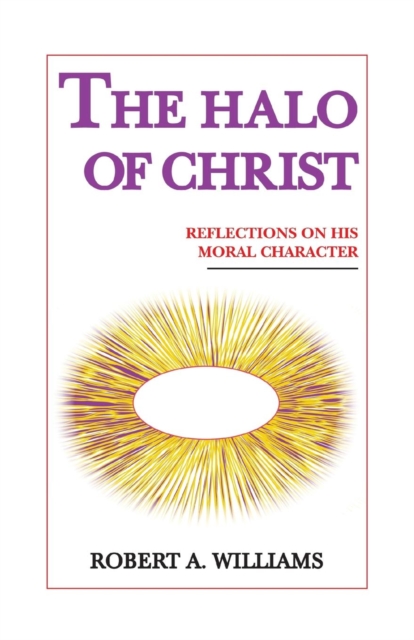 The Halo of Christ : Reflections on His Moral Character, Paperback / softback Book