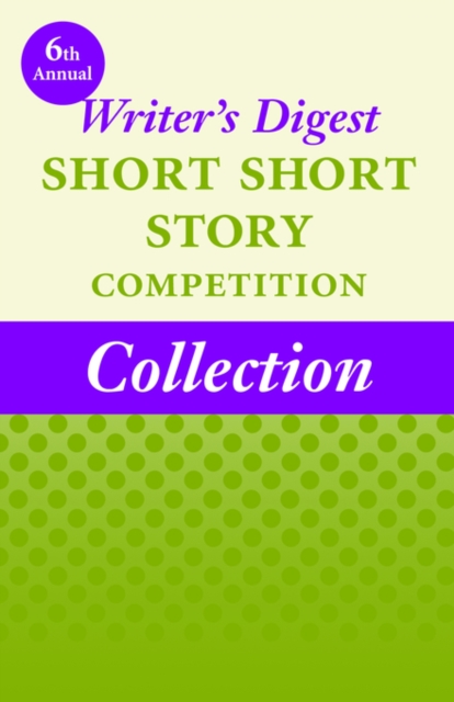 6th Annual Writer's Digest Short Short Story Competition Collection, Paperback / softback Book