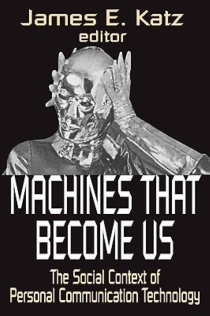 Machines That Become Us : The Social Context of Personal Communication Technology, Paperback / softback Book