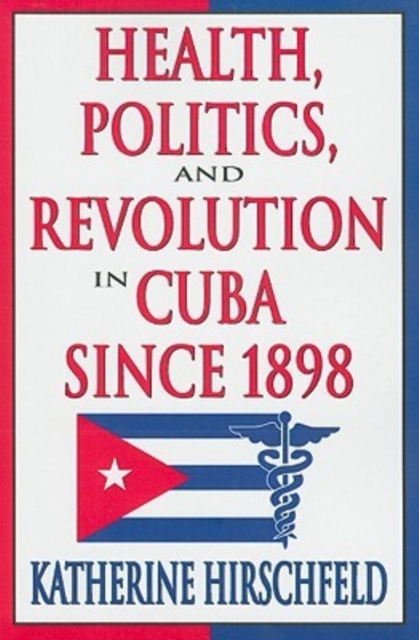 Health, Politics, and Revolution in Cuba Since 1898, Paperback / softback Book