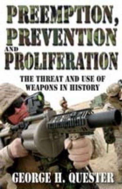 Preemption, Prevention and Proliferation : The Threat and Use of Weapons in History, Hardback Book