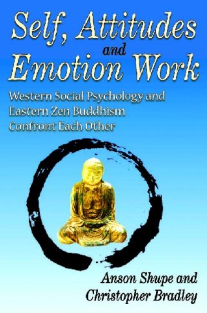 Self, Attitudes, and Emotion Work : Western Social Psychology and Eastern Zen Buddhism Confront Each Other, Hardback Book