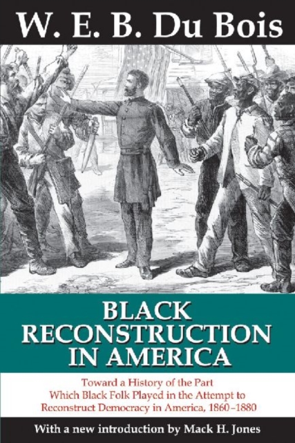 Black Reconstruction in America : Toward a History of the Part Which Black Folk Played in the Attempt to Reconstruct Democracy in America, 1860-1880, Paperback / softback Book