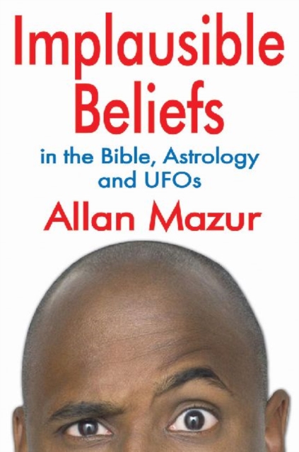 Implausible Beliefs : In the Bible, Astrology, and UFOs, Paperback / softback Book