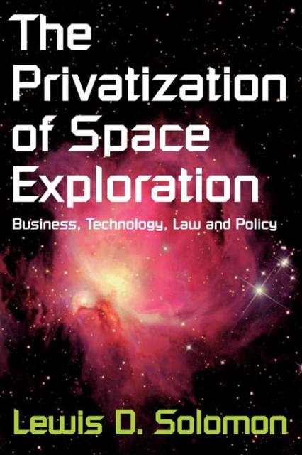 The Privatization of Space Exploration : Business, Technology, Law and Policy, Paperback / softback Book
