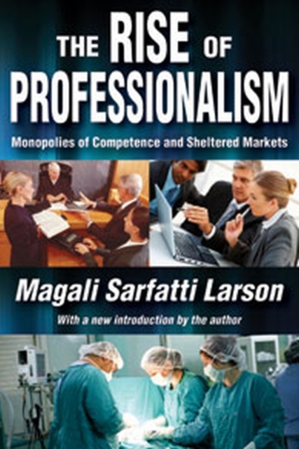 The Rise of Professionalism : Monopolies of Competence and Sheltered Markets, Paperback / softback Book