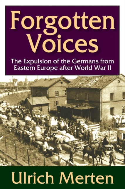 Forgotten Voices : The Expulsion of the Germans from Eastern Europe After World War II, Paperback / softback Book