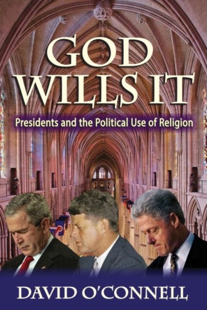 God Wills it : Presidents and the Political Use of Religion, Hardback Book