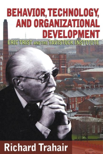 Behavior, Technology, and Organizational Development : Eric Trist and the Tavistock Institute, Hardback Book
