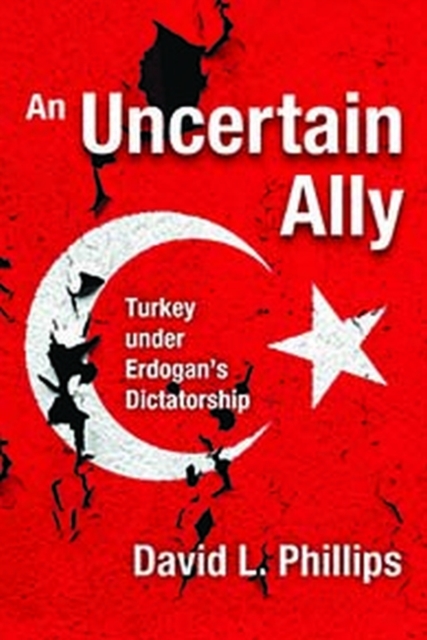 An Uncertain Ally : Turkey under Erdogan's Dictatorship, Hardback Book