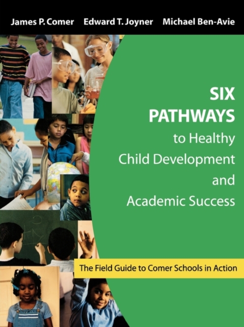 Six Pathways to Healthy Child Development and Academic Success : The Field Guide to Comer Schools in Action, Paperback / softback Book