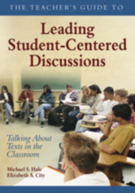 The Teacher's Guide to Leading Student-Centered Discussions : Talking About Texts in the Classroom, Hardback Book