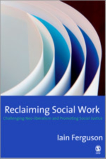 Reclaiming Social Work : Challenging Neo-liberalism and Promoting Social Justice, Hardback Book