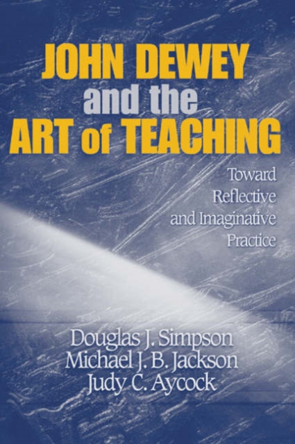 John Dewey and the Art of Teaching : Toward Reflective and Imaginative Practice, Paperback / softback Book
