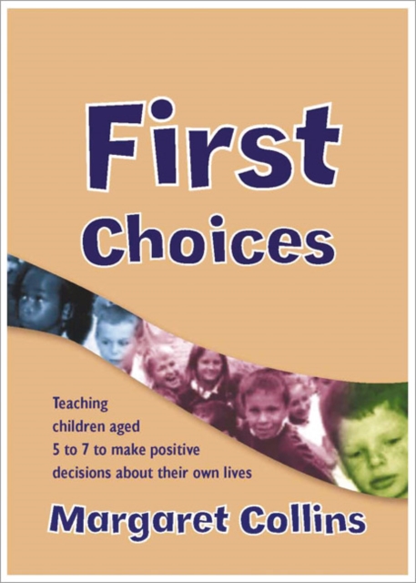 First Choices : Teaching Children Aged 4-8 to Make Positive Decisions about Their Own Lives, Paperback / softback Book