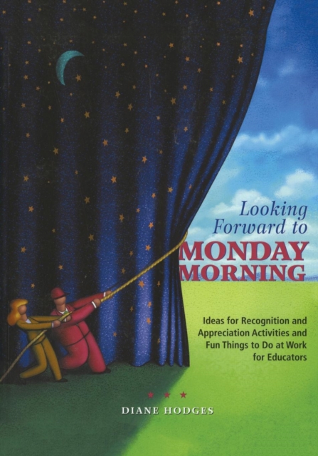 Looking Forward to Monday Morning : Ideas for Recognition and Appreciation Activities and Fun Things to Do at Work for Educators, Paperback / softback Book